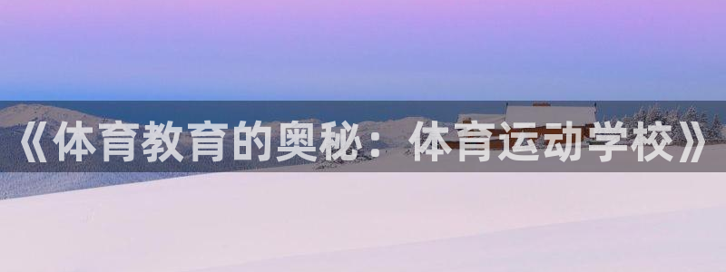 谈球吧体育官网：《体育教育的奥秘：体育运动学校》