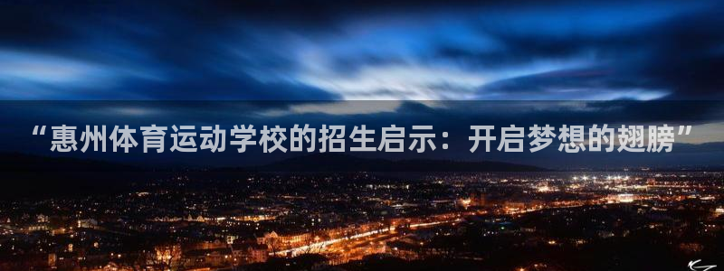 谈球吧体育官网：“惠州体育运动学校的招生启示：开启梦想的翅膀”