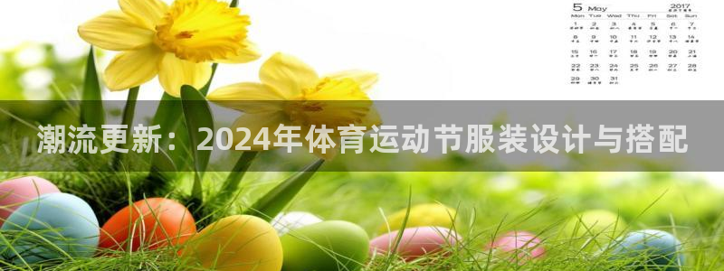 谈球吧体育官网：潮流更新：2024年体育运动节服装设计与搭配