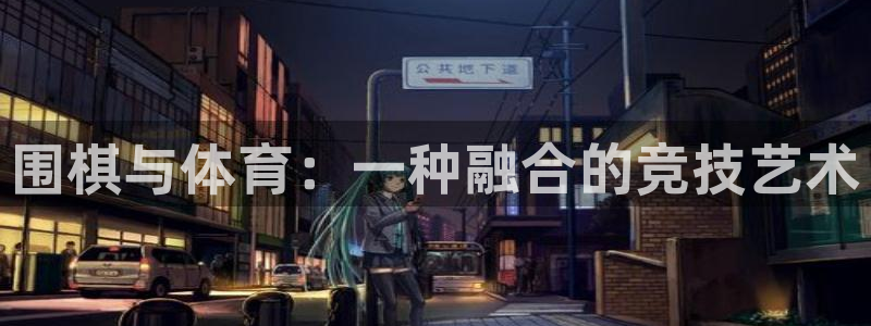谈球吧：围棋与体育：一种融合的竞技艺术