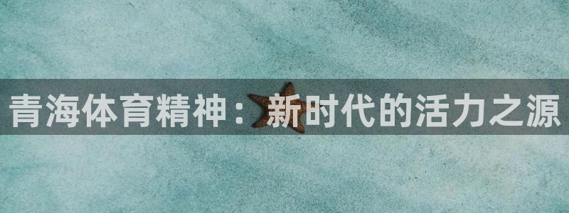 谈球吧体育官网：青海体育精神：新时代的活力之源